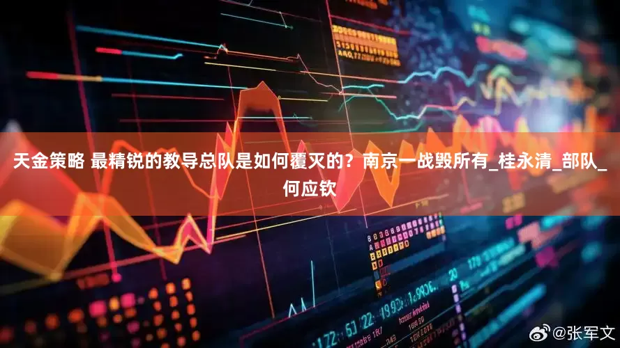 天金策略 最精锐的教导总队是如何覆灭的？南京一战毁所有_桂永清_部队_何应钦